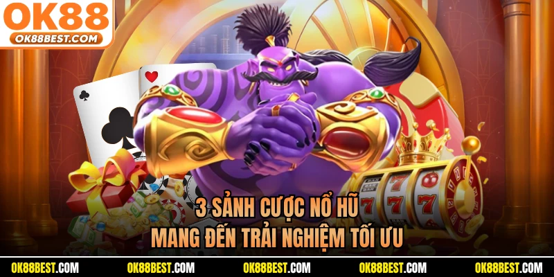 3 sảnh cược nổ hũ mang đến trải nghiệm tối ưu