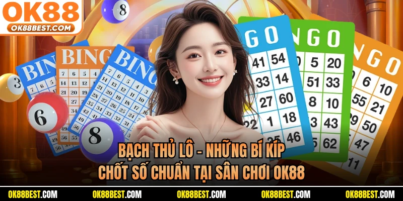 Bạch Thủ Lô - Những Bí Kíp Chốt Số Chuẩn Tại Sân Chơi OK88
