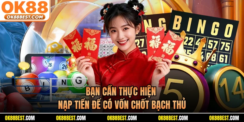 Bạn cần thực hiện nạp tiền để có vốn chốt bạch thủ