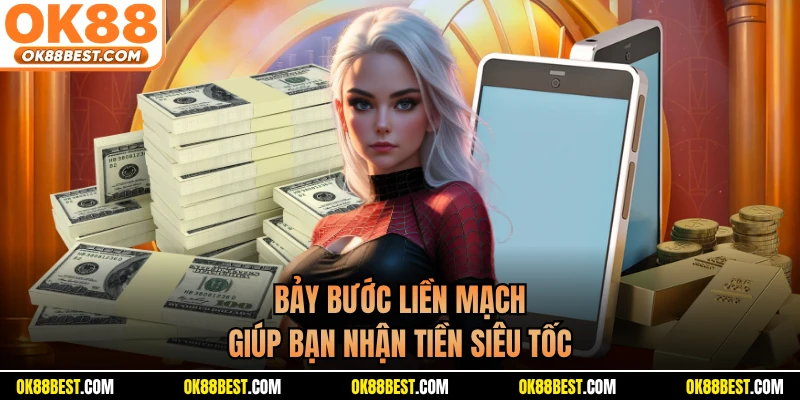 Bảy bước liền mạch giúp bạn nhận tiền siêu tốc