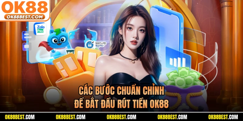 Các bước chuẩn chỉnh để bắt đầu rút tiền OK88
