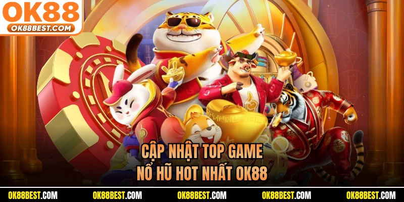 Cập nhật top game nổ hũ hot nhất OK88