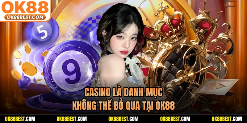 Casino là danh mục không thể bỏ qua tại OK88