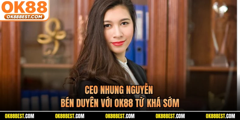 CEO Nhung Nguyễn bén duyên với OK88 từ khá sớm
