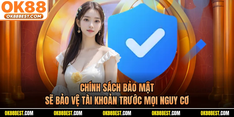 Chính sách bảo mật sẽ bảo vệ tài khoản trước mọi nguy cơ