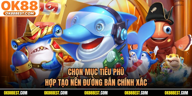 Chọn mục tiêu phù hợp tạo nên đường bắn chính xác