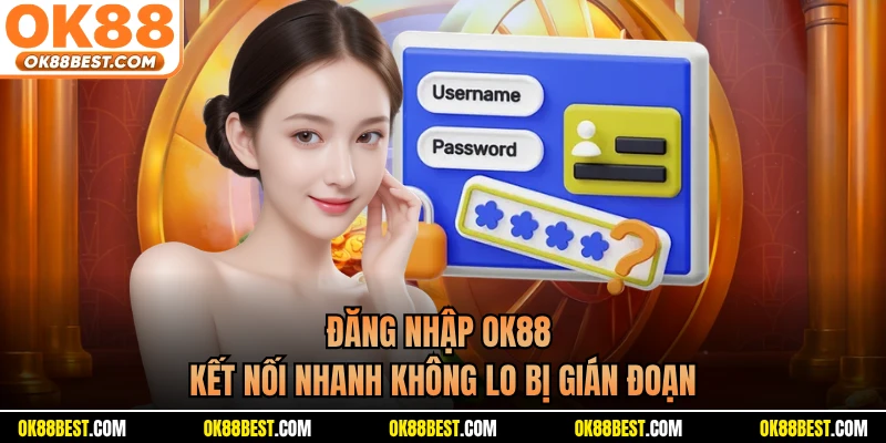 Đăng Nhập OK88 - Kết Nối Nhanh Không Lo Bị Gián Đoạn