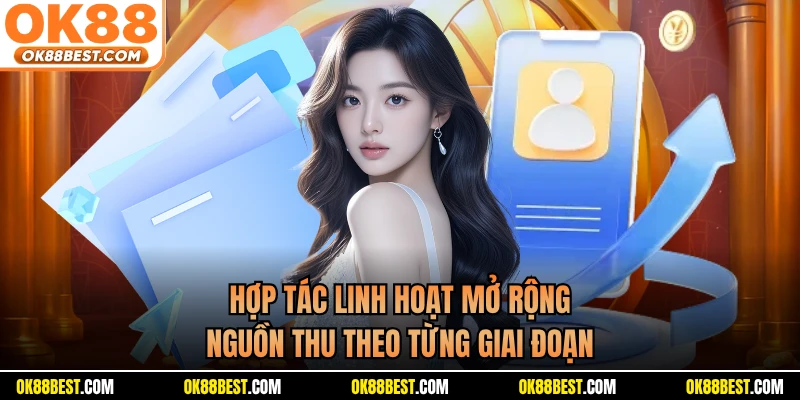 Hợp tác linh hoạt mở rộng nguồn thu theo từng giai đoạn