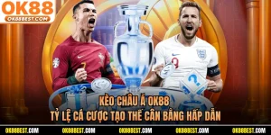Kèo Châu Á OK88 - Tỷ Lệ Cá Cược Tạo Thế Cân Bằng Hấp Dẫn