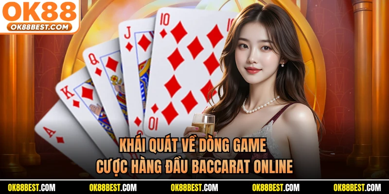 Khái quát về dòng game cược hàng đầu Baccarat online