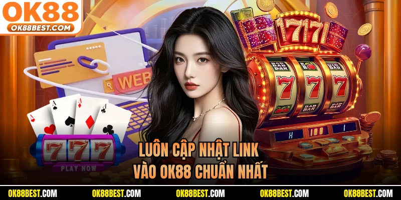 Luôn cập nhật link vào OK88 chuẩn nhất