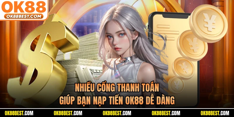 Nhiều cổng thanh toán giúp bạn nạp tiền OK88 dễ dàng