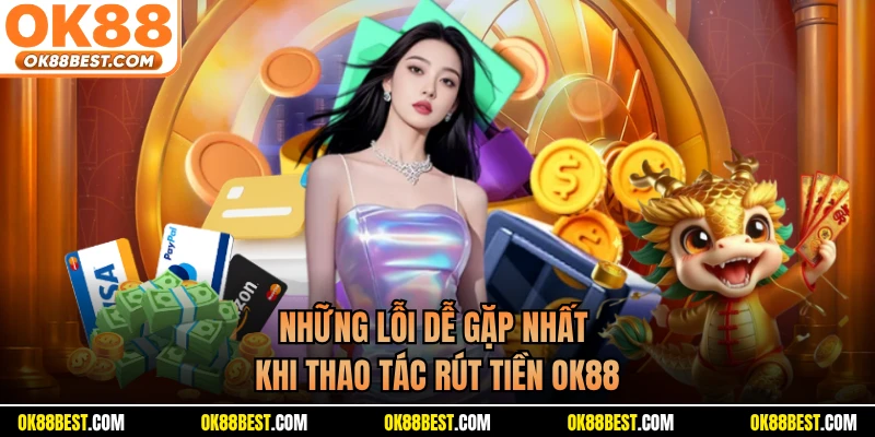 Những lỗi dễ gặp nhất khi thao tác rút tiền OK88