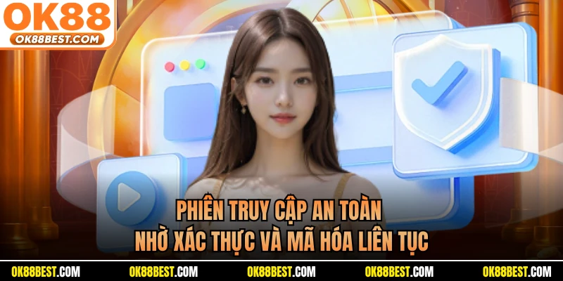 Phiên truy cập an toàn nhờ xác thực và mã hóa liên tục