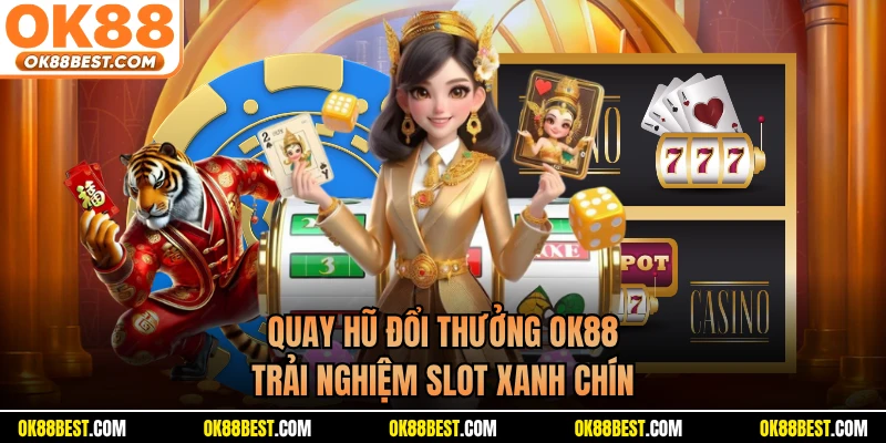 Quay Hũ Đổi Thưởng OK88 - Trải Nghiệm Slot Xanh Chín