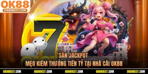 Săn Jackpot - Mẹo Kiếm Thưởng Tiền Tỷ Tại Nhà Cái OK88