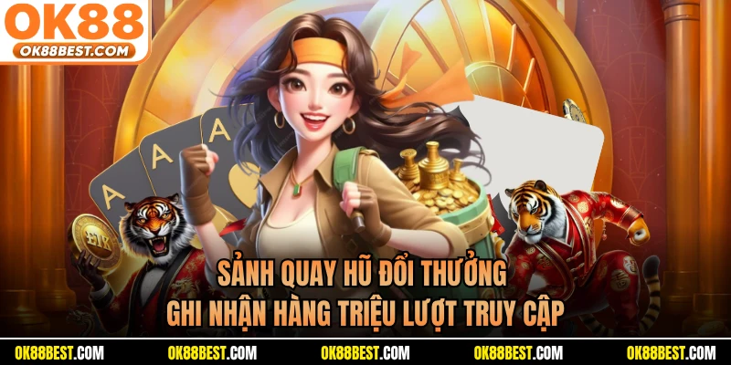 Sảnh quay hũ đổi thưởng ghi nhận hàng triệu lượt truy cập