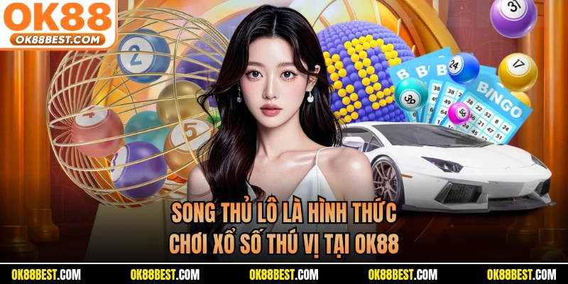 Song thủ lô là hình thức chơi xổ số thú vị tại OK88