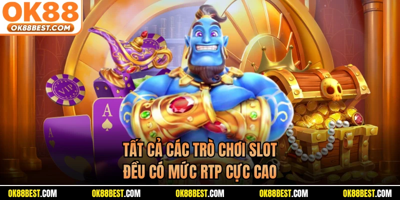 Tất cả các trò chơi slot đều có mức RTP cực cao