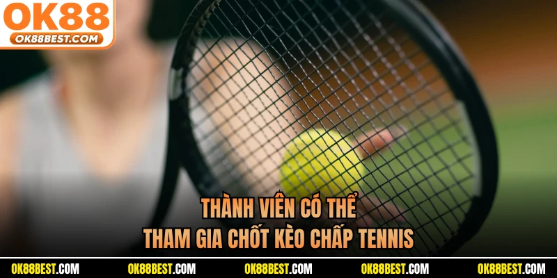 Thành viên có thể tham gia chốt kèo chấp tennis