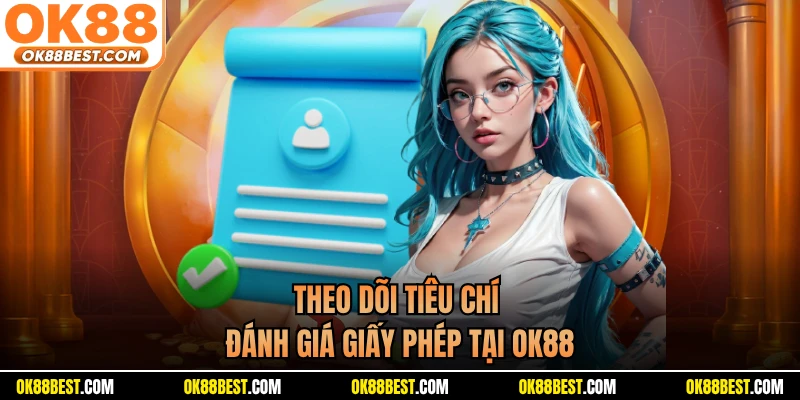 Theo dõi tiêu chí đánh giá giấy phép tại OK88