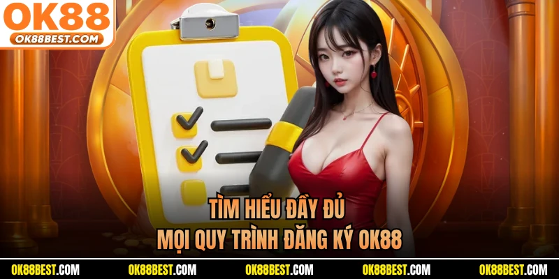Tìm hiểu đầy đủ mọi quy trình đăng ký OK88