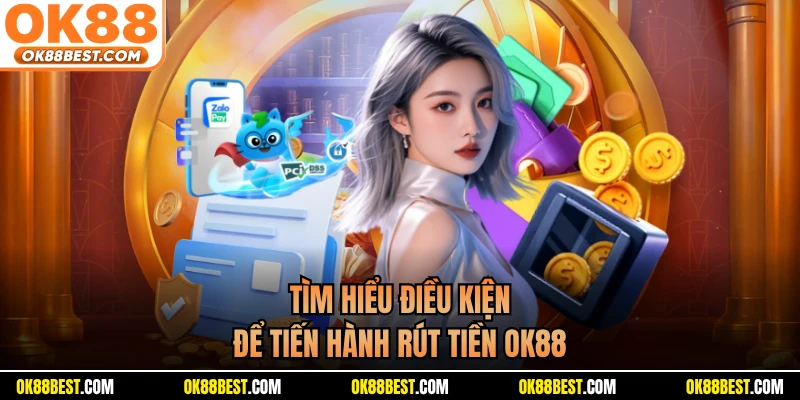 Tìm hiểu điều kiện để tiến hành rút tiền OK88