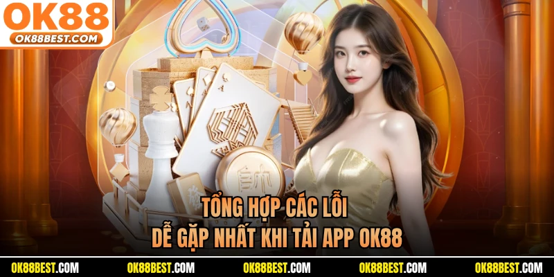 Tổng hợp các lỗi dễ gặp nhất khi tải app OK88