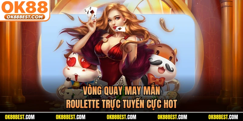 Vòng quay may mắn roulette trực tuyến cực hot