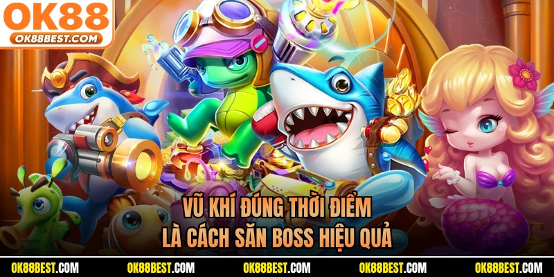 Vũ khí đúng thời điểm là cách săn boss hiệu quả