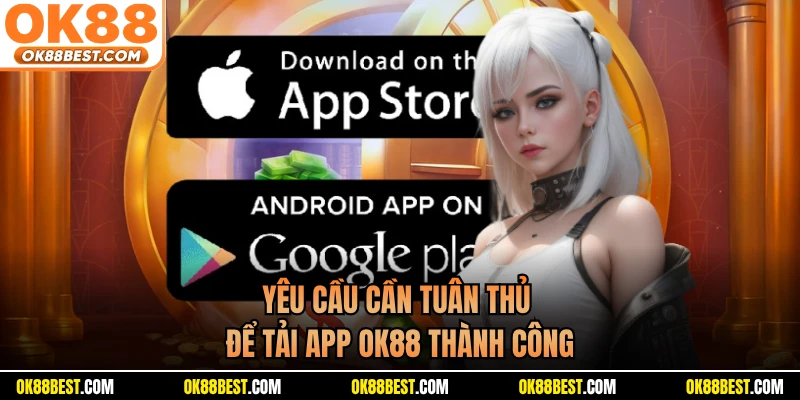 Yêu cầu cần tuân thủ để tải app OK88 thành công