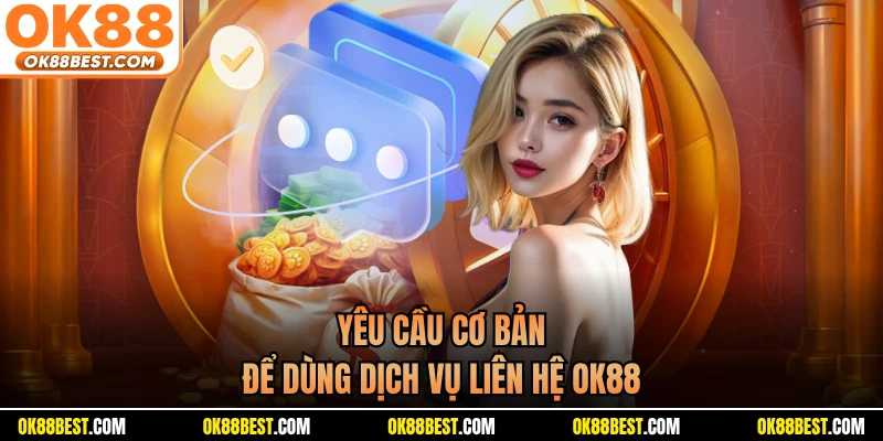 Yêu cầu cơ bản để dùng dịch vụ liên hệ OK88